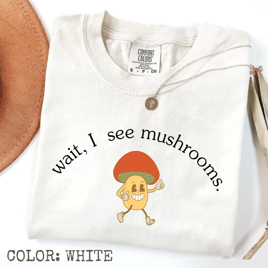 Wait I See Mushrooms T-Shirt